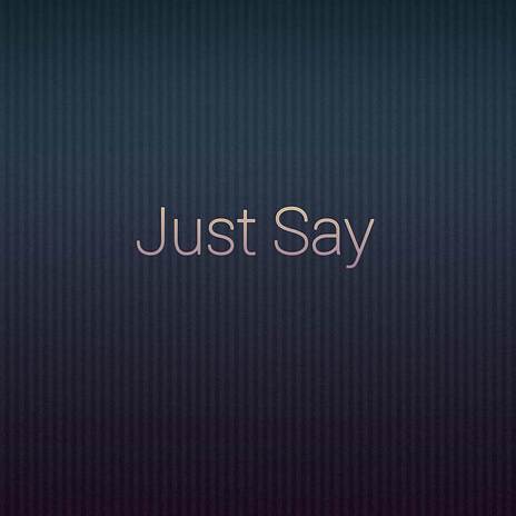 Just Say | Boomplay Music