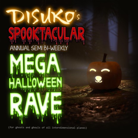 Disuko's Spooktacular Annual Semi-Bi-Weekly MEGA HALLOWEEN RAVE (for ghouls and gremlins of all dimensional planes)