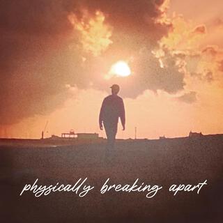 physically breaking apart