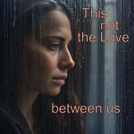 This not the Love between us | Boomplay Music