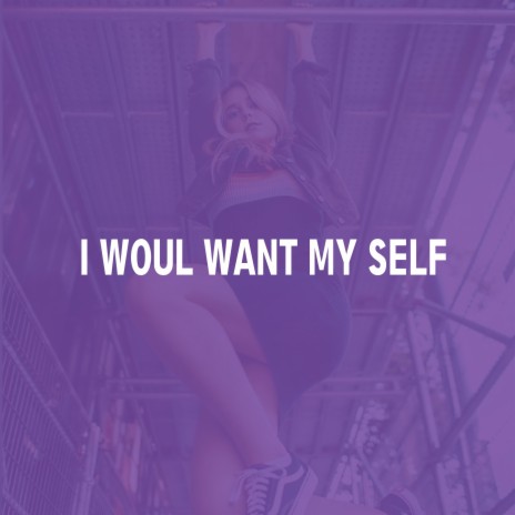 I Would Want My Self | Boomplay Music