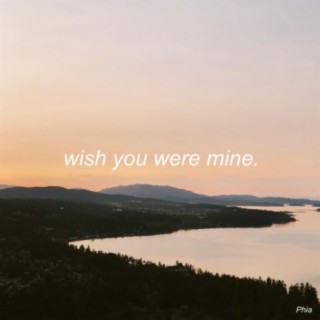 wish you were mine.