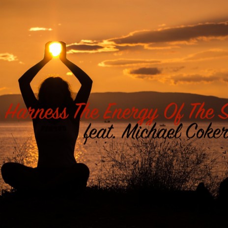 Harness The Energy Of The Sun ft. Michael Coker | Boomplay Music