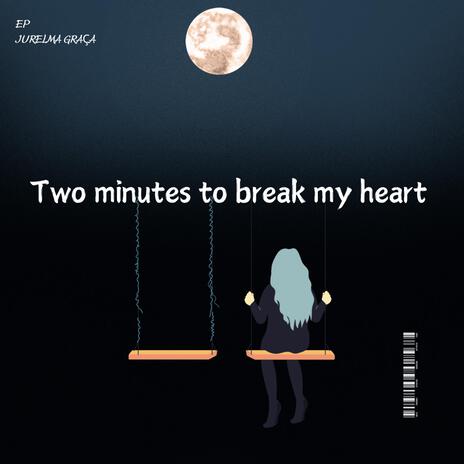 Two minutes to break my heart | Boomplay Music