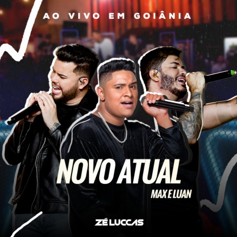 Novo Atual (Ao Vivo) ft. Max e Luan | Boomplay Music