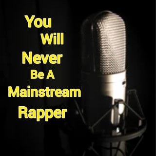 You will never be a mainstream Rapper