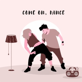 Come on, dance