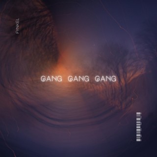 Gang Gang Gang