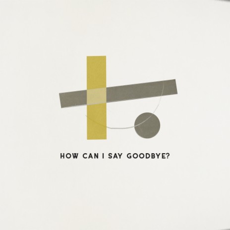 How Can I Say Goodbye? | Boomplay Music