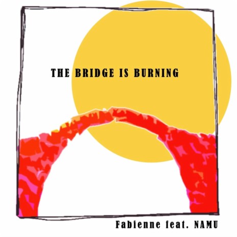 The Bridge Is Burning ft. NAMU | Boomplay Music