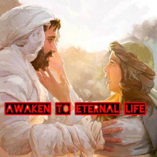 AWAKEN TO ETERNAL LIFE