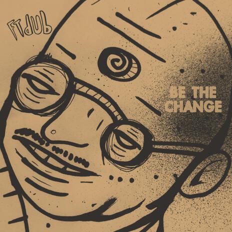 Be The Change ft. Mazbou Q & Keylan Stone | Boomplay Music