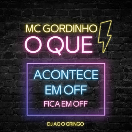 O QUE ACONTECE EM OFF, FICA EM OFF ft. MC GORDINHO DO CATARINA | Boomplay Music
