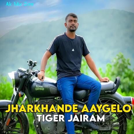 Jharkhande Aaygelo Tiger Jairam