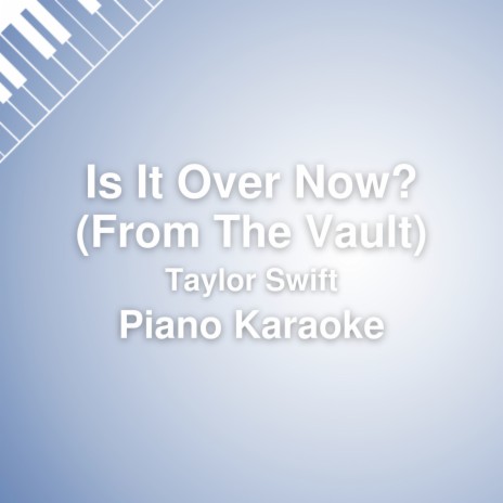 Is It Over Now? (From The Vault) (Piano Karaoke / Lower Key) | Boomplay Music