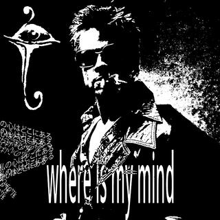 WHERE IS MY MIND