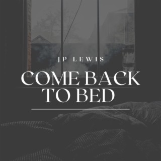 Come Back To Bed