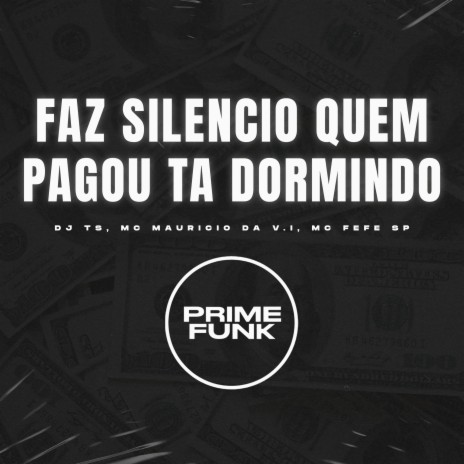 Faz Silencio Quem Pagou Ta Dormindo ft. MC Mauricio da V.I & MC FEFE SP | Boomplay Music