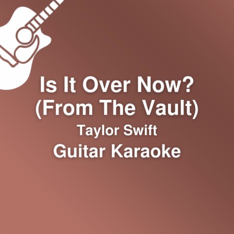 Is It Over Now? (From The Vault) (Guitar Karaoke / Lower Key) | Boomplay Music