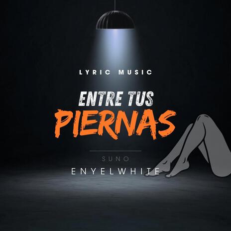 ENTRE TUS PIERNAS | Boomplay Music