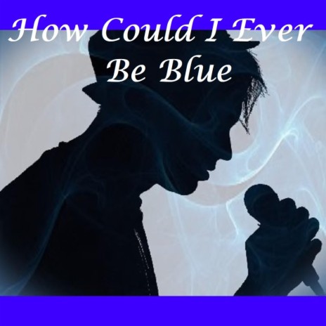 How Could I Ever Be Blue | Boomplay Music