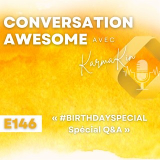 146 - #BIRTHDAYSPECIAL - Spécial Q&A