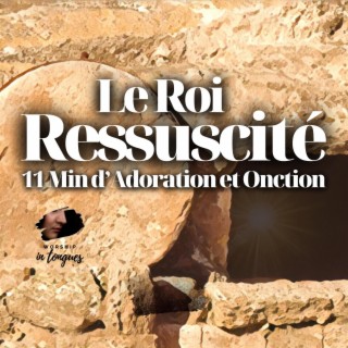 Le Roi Ressuscité - 11Min d'Adoration et Onction