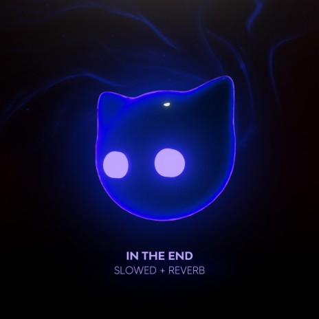 In The End - Slowed + Reverb ft. Mr Cat | Boomplay Music