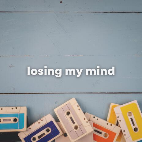 losing my mind | Boomplay Music