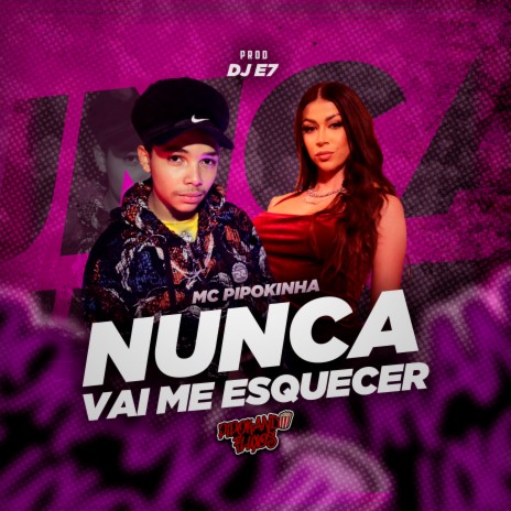 Nunca Vai Me Esquecer ft. DJ E7 | Boomplay Music