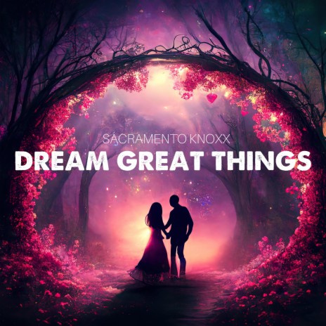 Dream Great Things | Boomplay Music