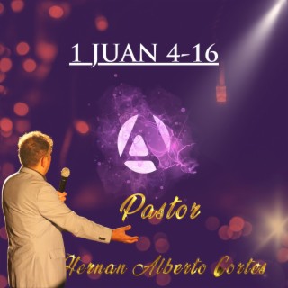 1 JUAN 4 - 16 | Pastor Hernan Alberto Cortes