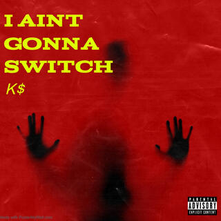 I AINT GONNA SWITCH