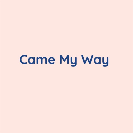 Came My Way | Boomplay Music