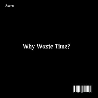 Why Waste Time?