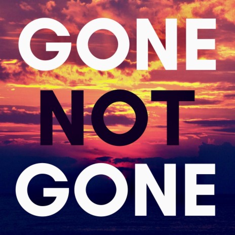 Gone Not Gone | Boomplay Music