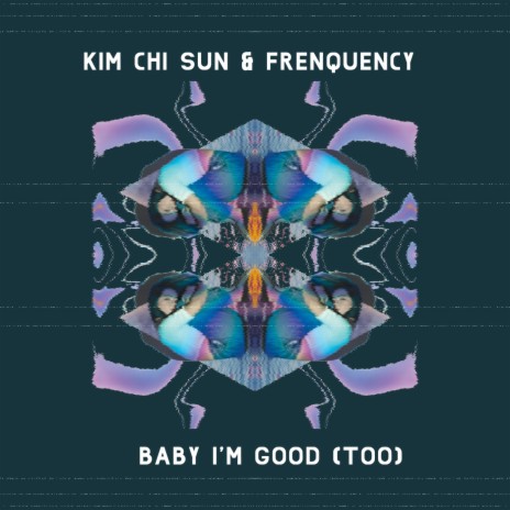 Baby I'm Good (Too) ft. Kim Chi Sun