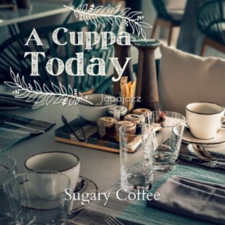 A Cuppa Today - Sugary Coffee