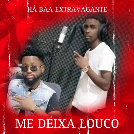 ME DEIXA LOUCO ft. HÁ BAA EXTRAVAGANTE | Boomplay Music