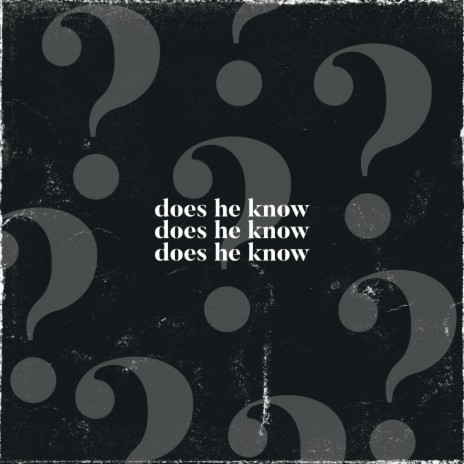 Does he know? | Boomplay Music
