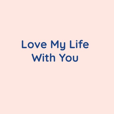 Love My Life With You | Boomplay Music