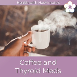 067 // Coffee and Thyroid Meds