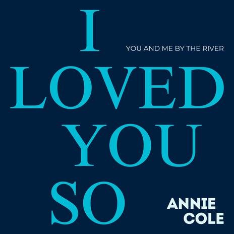 I loved you so (You and me by the river)