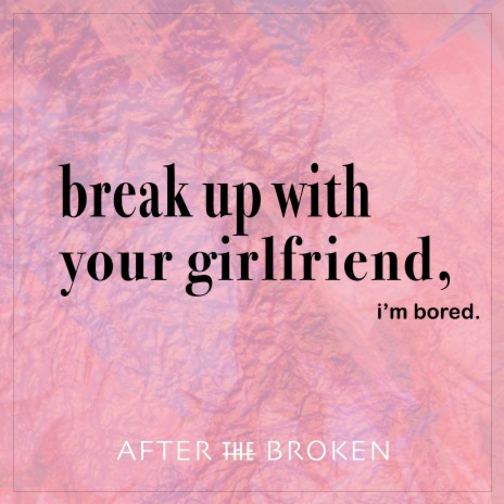 Break up with Your Girlfriend, I'm bored | Boomplay Music