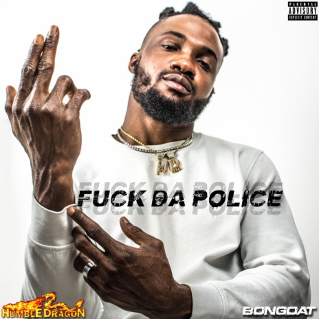 Fuck Da Police ft. Bongoat 🅴 | Boomplay Music