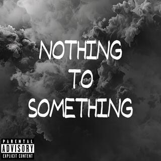 Nothing To Something