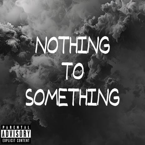 Nothing To Something ft. King.Bo. | Boomplay Music