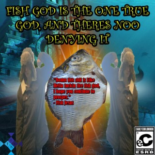 Fish God Is The One True God And Theres Noo Denying It