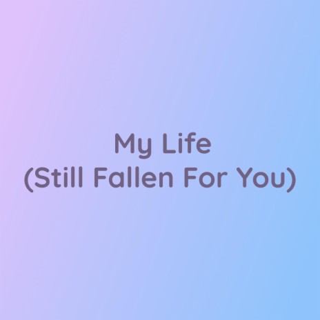 My Life (Still Fallen For You) | Boomplay Music