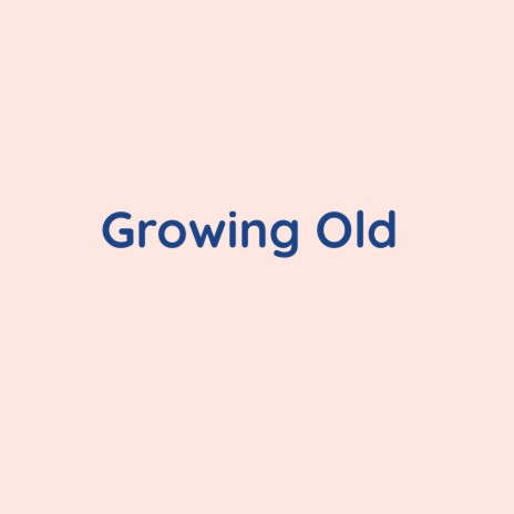 Growing Old | Boomplay Music